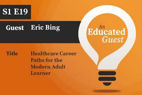 An Educated Guest S1 E19 | Healthcare Career Paths for the Modern Adult Learner – with Eric Bing image