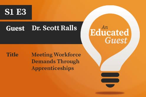 An Educated Guest S1 E3 | Meeting Workforce Demands Through Apprenticeships – with Dr. Scott Ralls image