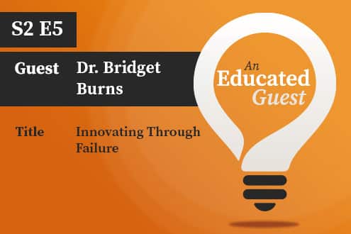 An Educated Guest S2 E5 | Innovating Through Failure – with Dr. Bridget Burns image